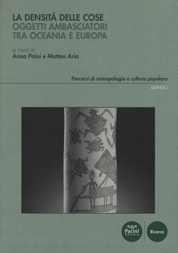 La densità delle cose. Oggetti ambasciatori tra Oceania e Europa  - Libro Pacini Editore 2015, Percorsi di antropologia e cultura popolare | Libraccio.it