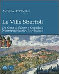 Le Ville Sbertoli da Casa di salute a Ospedale neuropsichiatrico provinciale - Andrea Ottanelli - Libro Pacini Editore 2014 | Libraccio.it