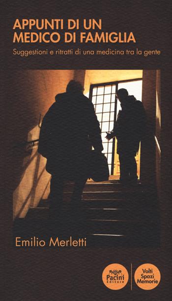 Appunti di un medico di famiglia. Suggestioni e ritratti di una medicina tra la gente - Emilio Merletti - Libro Pacini Editore 2014, Volti, spazi, memorie | Libraccio.it