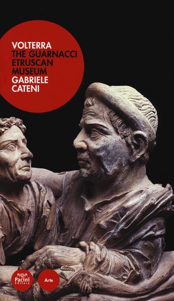 Volterra. The Guarnacci etruscan museum - Gabriele Cateni - Libro Pacini Editore 2018, Arte | Libraccio.it