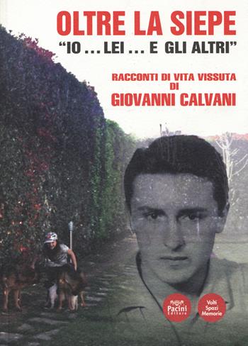 Oltre la siepe. Io... lei... e gli altri. Racconti di vita vissuta - Giovanni Calvani - Libro Pacini Editore 2014, Volti, spazi, memorie | Libraccio.it