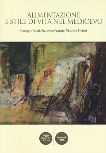 Alimentazione e stile di vita nel Medioevo - Giuseppe Fatati, Francesco Fagnani, Nicoletta Proietti - Libro Pacini Editore 2015, Racconti Fatati | Libraccio.it