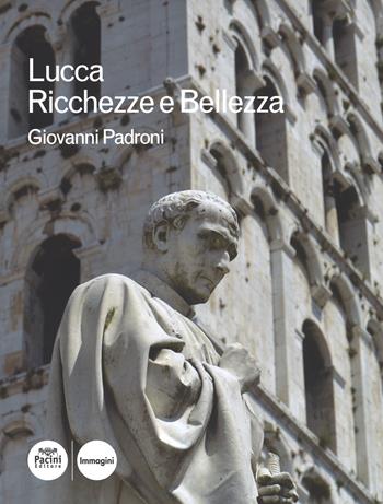 Lucca. Ricchezze e bellezza. Ediz. illustrata - Giovanni Padroni - Libro Pacini Editore 2015, Immagine | Libraccio.it