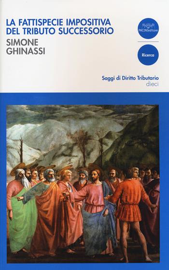 La fattispecie impositiva del tributo successorio - Simone Ghinassi - Libro Pacini Editore 2014, Saggi di diritto tributario | Libraccio.it