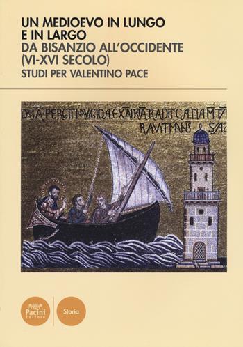Un Medioevo in lungo e in largo da Bisanzio all'Occidente (VI-XVI seco lo). Studi per Valentino Pace. Ediz. illustrata  - Libro Pacini Editore 2015, Storia | Libraccio.it