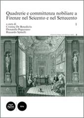 Quadrerie e committenza nobiliare a Firenze nel Seicento e nel Settecento. Vol. 1