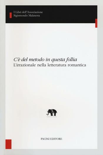 C'è del metodo in questa follia. L'irrazionale nella letteratura romantica  - Libro Pacini Editore 2016, Studi di letterature moderne e comparate | Libraccio.it