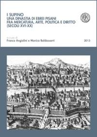 I Supino. Una dinastia di ebrei pisani fra mercatura, arte, politica e diritto (secoli XVI-XX)  - Libro Pacini Editore 2015, Biblioteca del Bollettino storico pisano | Libraccio.it