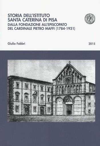 Storia dell'istituto Santa Caterina di Pisa. Dalla fondazione all'episcopato del cardinale Pietro Maffi (1784-1931) - Giulio Fabbri - Libro Pacini Editore 2016, Biblioteca del Bollettino storico pisano | Libraccio.it