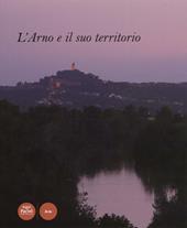 L'Arno e il suo territorio. Ediz. illustrata