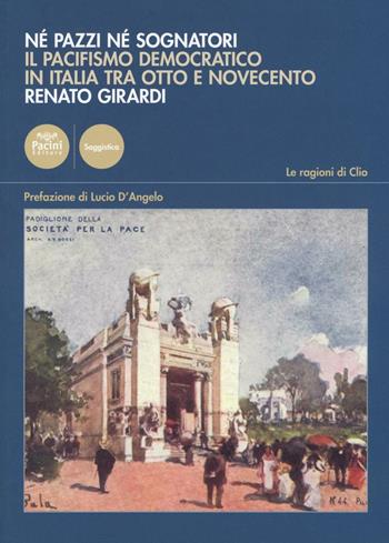 Né pazzi né sognatori. Il pacifismo democratico italiano tra Otto e Novecento - Renato Girardi - Libro Pacini Editore 2016, Le ragioni di Clio | Libraccio.it