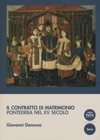 Il contratto di matrimonio. Pontedera nel XV secolo - Giovanni Gennuso - Libro Pacini Editore 2016, Storia | Libraccio.it