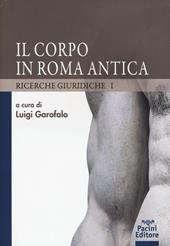 Il corpo in Roma antica. Ricerche giuridiche. Vol. 1
