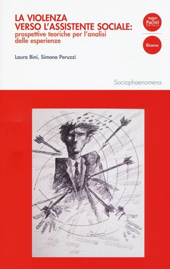 La violenza verso l'assistente sociale: prospettive teoriche per l'analisi delle esperienze - Laura Bini, Simone Peruzzi - Libro Pacini Editore 2016, Sociophaenomena | Libraccio.it