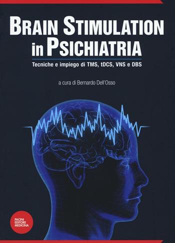 Brain stimulation in psichiatria. Tecniche ed impiego di TMS, tDCS, VNS e DBS  - Libro Pacini Editore 2016, Medicina-psichiatria | Libraccio.it