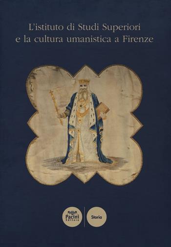 L'istituto di Studi Superiori e la cultura umanistica a Firenze  - Libro Pacini Editore 2016, Storia | Libraccio.it