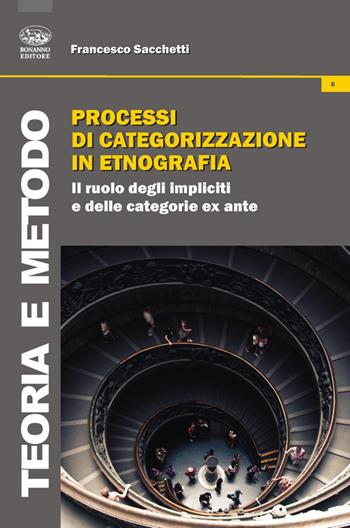 Processi di categorizzazione in etnografia. Il ruolo degli impliciti e delle categoria ex ante - Francesco Sacchetti - Libro Bonanno 2014, Teoria e metodo | Libraccio.it