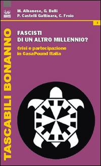 Fascisti di un altro millennio? Crisi e partecipazione in CasaPound Italia - Matteo Albanese, Giorgia Bulli, Pietro Castelli Gattinara - Libro Bonanno 2014, Tascabili Bonanno. Stati | Libraccio.it