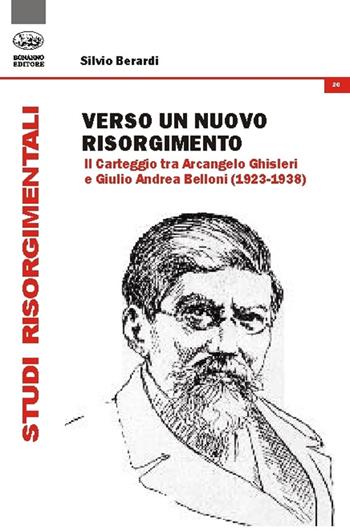 Verso un nuovo Risorgimento. Il carteggio tra Arcangelo Ghisleri e Giulio Andrea Belloni (1923-1938) - Silvio Berardi - Libro Bonanno 2015, Studi risorgimentali | Libraccio.it