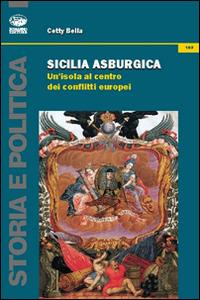 Sicilia asburgica. Un'isola al centro dei conflitti europei - Cetty Bella - Libro Bonanno 2014, Storia e politica | Libraccio.it