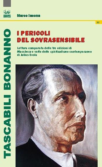 I pericoli del sovrasensibile. Lettura comparata delle tre edizioni di «Maschera e volto dello spiritualismo contemporaneo» di Julius Evola - Marco Iacona - Libro Bonanno 2015, Tascabili Bonanno. Filosofia | Libraccio.it