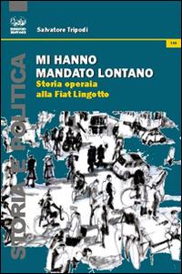 Mi hanno mandato lontano. Storia operaia alla Fiat Lingotto - Salvatore Tripodi - Libro Bonanno 2015, Storia e politica | Libraccio.it