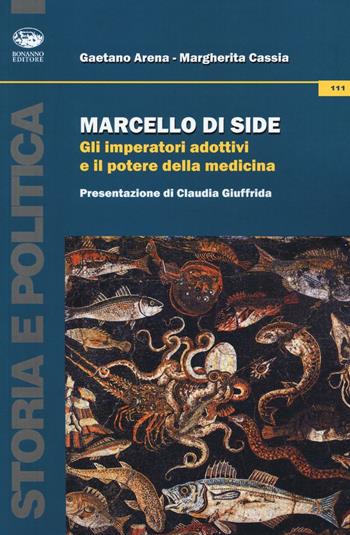 Marcello di Side. Gli imperatori adottivi e il potere della medicina - Gaetano Arena, Margherita Cassia - Libro Bonanno 2016, Storia e politica | Libraccio.it