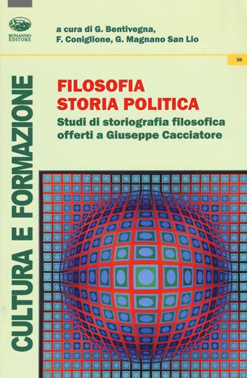 Filosofia, storia, politica. Studi di storiografia filosofica offerti a Giuseppe Cacciatore  - Libro Bonanno 2017, Cultura e formazione. Filosofia | Libraccio.it