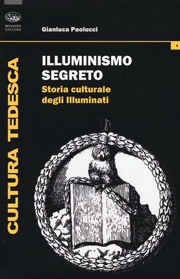 Illuminismo segreto. Storia culturale degli illuminati - Gianluca Paolucci - Libro Bonanno 2016, Cultura tedesca | Libraccio.it