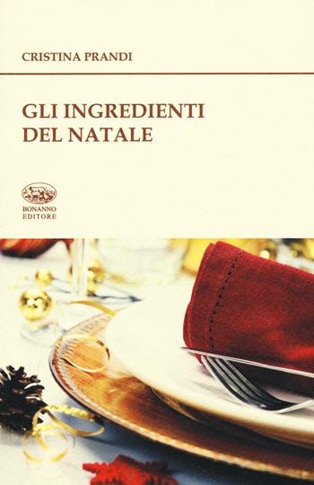 Gli ingredienti del Natale. Storie e ricette - Cristina Prandi - Libro Bonanno 2016, De gustibus | Libraccio.it