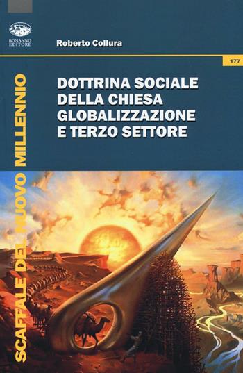 Dottrina sociale della Chiesa, globalizzazione e terzo settore - Roberto Collura - Libro Bonanno 2017, Scaffale del nuovo millennio | Libraccio.it
