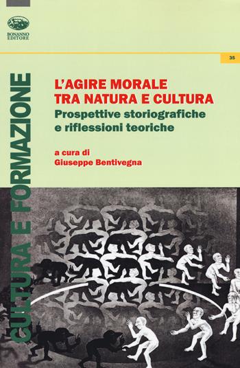 L'agire morale tra natura e cultura. Prospettive storiografiche e riflessioni teoriche  - Libro Bonanno 2018, Cultura e formazione. Filosofia | Libraccio.it