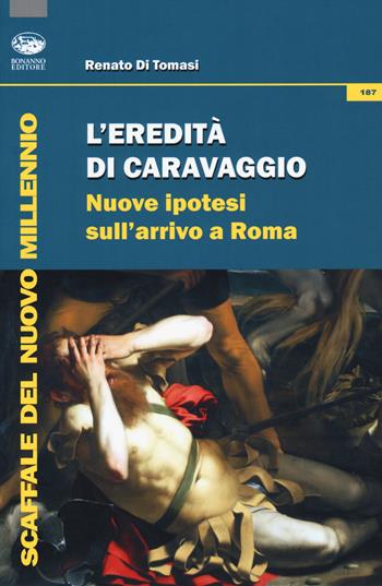 L' eredità di Caravaggio. Nuove ipotesi sull'arrivo a Roma - Renato Di Tomasi - Libro Bonanno 2018, Scaffale del nuovo millennio | Libraccio.it