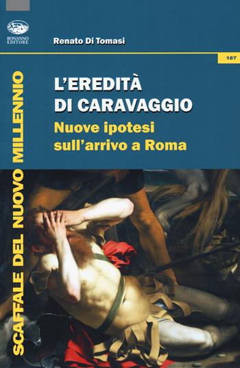 L'eredità di Caravaggio. Nuove ipotesi sull'arrivo a Roma - Renato Di Tomasi - Libro Bonanno 2018, Scaffale del nuovo millennio | Libraccio.it