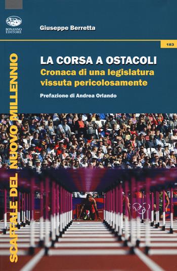 La corsa a ostacoli. Cronaca di una legislatura vissuta pericolosamente - Giuseppe Berretta - Libro Bonanno 2018, Scaffale del nuovo millennio | Libraccio.it