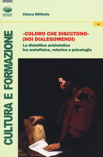 «Coloro che discutono» (Hoi dialegomenoi). La dialettica aristotelica tra metafisica, retorica e psicologia - Chiara Militello - Libro Bonanno 2017, Cultura e formazione. Filosofia | Libraccio.it