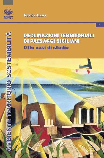 Declinazioni territoriali di paesaggi siciliani. Otto casi di studio - Grazia Arena - Libro Bonanno 2020, Ambiente territorio sostenibilità | Libraccio.it