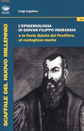 L'epidemiologia di Giovan Filippo Ingrassia e la parte quinta del pestifero, et contagioso morbo - Luigi Ingaliso - Libro Bonanno 2019, Scaffale del nuovo millennio | Libraccio.it