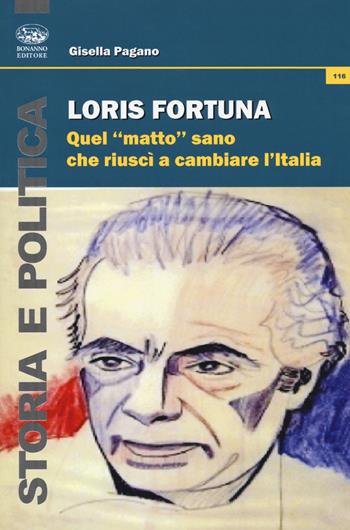 Loris Fortuna. Quel «matto» sano che riuscì a cambiare l'Italia - Gisella Pagano - Libro Bonanno 2017, Storia e politica | Libraccio.it