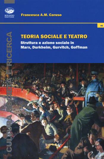 Teoria sociale e teatro. Struttura e azione sociale in Marx, Durkheim, Gurvitch, Goffman - Francesca Anna Maria Caruso - Libro Bonanno 2018, Cultura, società e ricerca | Libraccio.it