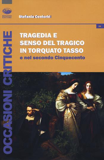 Tragedia e senso del tragico in Torquato Tasso e nel secondo Cinquecento - Stefania Centorbi - Libro Bonanno 2018, Occasioni critiche | Libraccio.it