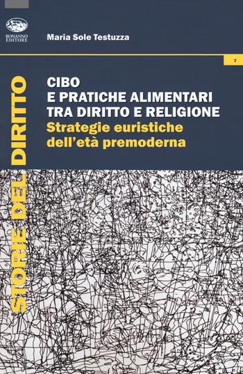 Cibo e pratiche alimentari tra diritto e religione. Strategie euristiche dell'età premoderna - Maria Sole Testuzza - Libro Bonanno 2018, Storia del diritto | Libraccio.it