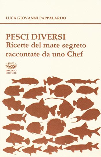 Pesci diversi. Ricette del mare segreto raccontate da uno chef - Luca Giovanni Pappalardo - Libro Bonanno 2018, De gustibus | Libraccio.it