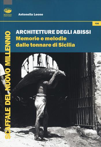 Architetture degli abissi. Memorie e melodie dalle tonnare di Sicilia - Antonella Leone - Libro Bonanno 2018, Scaffale del nuovo millennio | Libraccio.it