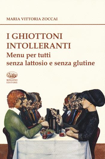 I ghiottoni intolleranti. Menu per tutti senza lattosio e senza glutine - Maria Vittoria Zoccai - Libro Bonanno 2018, De gustibus | Libraccio.it