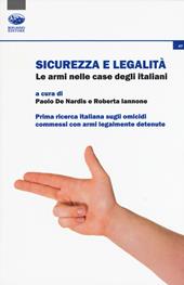 Sicurezza e legalità. Le armi nelle case degli italiani. Prima ricerca italiana sugli omicidi commessi con armi legalmente detenute