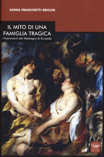 Il mito di una famiglia tragica. I frammenti del Meleagro di Euripide - Sonia Francisetti Brolin - Libro Bonanno 2019, Multa paucis | Libraccio.it