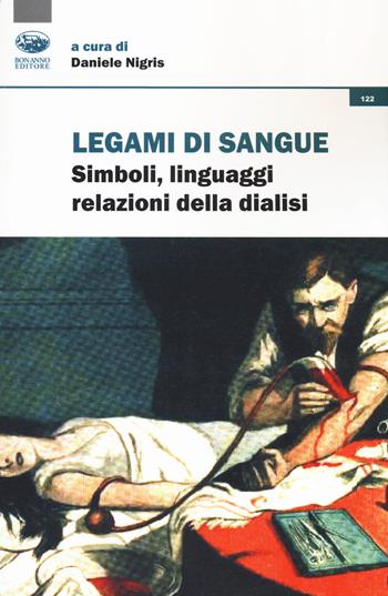 Legami di sangue. Simboli, linguaggi, relazioni della dialisi  - Libro Bonanno 2020, Illness narratives | Libraccio.it