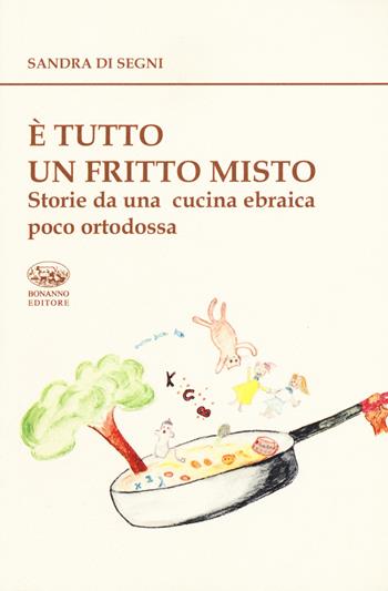 È tutto un fritto misto. Storie da una cucina ebraica poco ortodossa - Sandra Di Segni - Libro Bonanno 2020, De gustibus | Libraccio.it