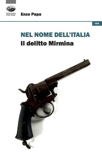 Nel nome dell'Italia. Il delitto Mirmina - Enzo Papa - Libro Bonanno 2020, Storia e politica | Libraccio.it